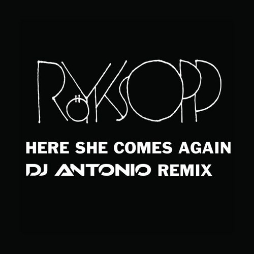 Röyksopp - Here She Comes Again (Dj Antonio 2023 Remix)