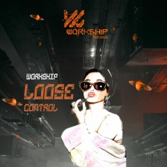 Workship - Loose Control ( Original Mix  ) 1º Preview