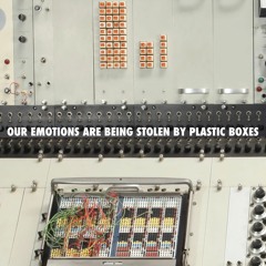 Our emotions are being stolen by plastic boxes