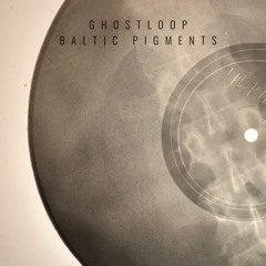 Ghostloop - Baltic Pigments (Album Mix)