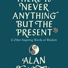 Read EBOOK 💚 There Is Never Anything but the Present: And Other Inspiring Words of W
