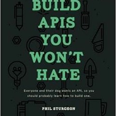 [READ] PDF 💓 Build APIs You Won't Hate: Everyone and their dog wants an API, so you