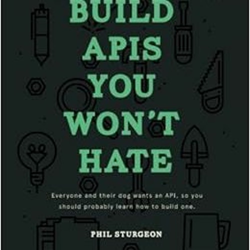 [DOWNLOAD] PDF 💌 Build APIs You Won't Hate: Everyone and their dog wants an API, so