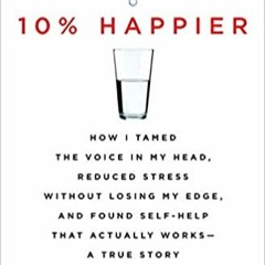 [PDF] ⚡️ DOWNLOAD 10% Happier Revised Edition: How I Tamed the Voice in My Head, Reduced Stress With