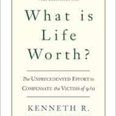 Get EBOOK 📨 What Is Life Worth?: The Inside Story of the 9/11 Fund and Its Effort to