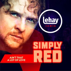 Simply Red - Ain't That A Lot Of Love (2021 Lehay Remix)