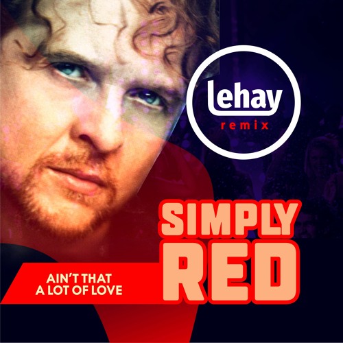 Stream Simply Red - Ain't That A Lot Of Love (2021 Lehay Remix) by Lehay  Music | Listen online for free on SoundCloud