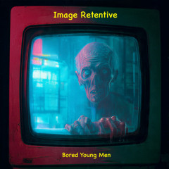 Image Retentive (Bored Young Men)