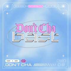 DON'T CHA — bast edit