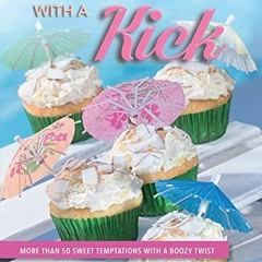 Get [EPUB KINDLE PDF EBOOK] Cupcakes with a Kick: More Than 50 Sweet Temptations with a Boozy Twist
