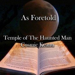 As Foretold (Temple Of The Haunted Man and Cosmic Keanu)