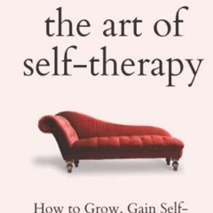 [PDF] READ] Free The Art of Self-Therapy: How to Grow, Gain Self-Awareness, and