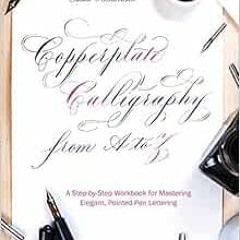 ACCESS [EPUB KINDLE PDF EBOOK] Copperplate Calligraphy from A to Z: A Step-by-Step Workbook for Mast