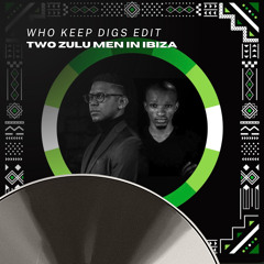 Two Zulu Man In Ibiza (Who Keeps Digs Edit)