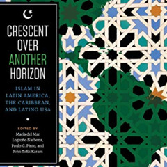Read EBOOK 🧡 Crescent over Another Horizon: Islam in Latin America, the Caribbean, a