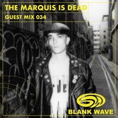 Blank Wave Guest Mix 034: The Marquis is Dead