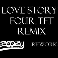 Love Story - Four Tet Remix (ZOOZY Rework)