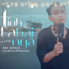 Tình Ta Hai Ngã | LOFI | AKI KHOA x PHAN TRẦN CÔNG HIẾU x Ddrop | COVER CƯỜNG MÈO