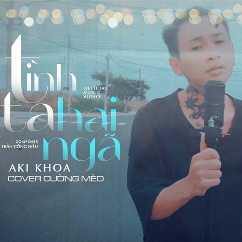 Tình Ta Hai Ngã | LOFI | AKI KHOA x PHAN TRẦN CÔNG HIẾU x Ddrop | COVER CƯỜNG MÈO