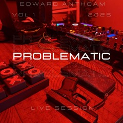 PROBLEMATIC LIVE SESSION - EDWARD ANTHOAM