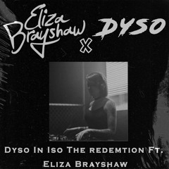 Dyso In Iso The Redemption Ft. Eliza Brayshaw