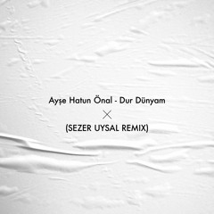 Ayşe Hatun Önal - Dur Dünyam (Sezer Uysal Remix)