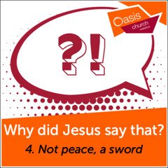 Why did Jesus say that? Part Four: Not peace, a sword