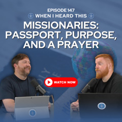 Episode 147 - Missionaries: Passport, Purpose, and a Prayer