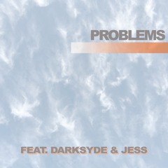 Problems (ft. DarkSyde & Jess)