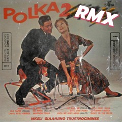 Polka 2 RMX (Mkeli, Giaanjino, Trustnociminss)