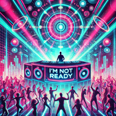 I'm not ready