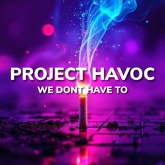 PROJECT HAVOC - WE DONT HAVE TO (Sample)