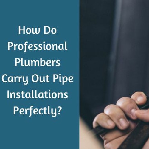 How Do Professional Plumbers Carry Out Pipe Installations Perfectly?
