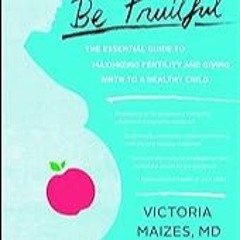 FREE B.o.o.k (Medal Winner) Be Fruitful: The Essential Guide to Maximizing Fertility and Giving Bi