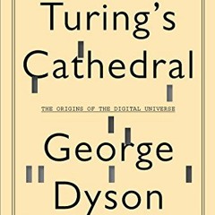 Read [EPUB KINDLE PDF EBOOK] Turing's Cathedral: The Origins of the Digital Universe by  George Dyso