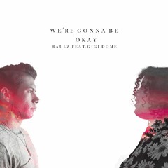 We´re Gonna Be Okay (With Gigi Dome)