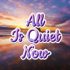 All Is Quiet Now
