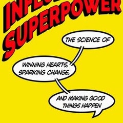 PDF Download Influence Is Your Superpower: The Science of Winning Hearts, Sparking Change, and Makin