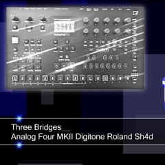 Analog Four MKII / Digitone / Roland Sh4d - Three Bridges
