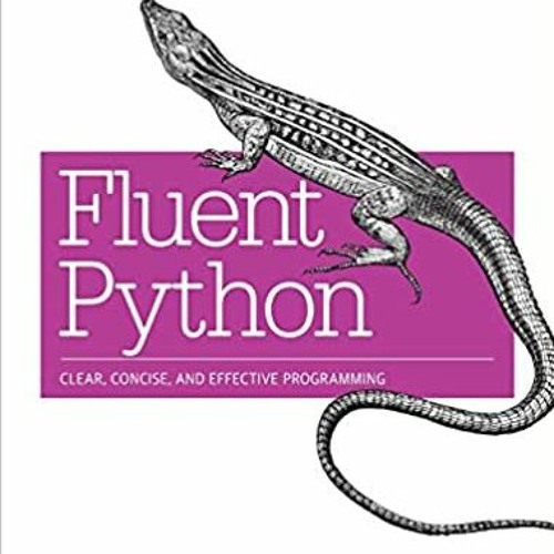 READ/DOWNLOAD%- Fluent Python: Clear, Concise, and Effective Programming FULL BOOK PDF & FULL AUDIOB