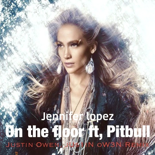 Jennifer Lopez - On The Floor Ft. Pitbull (Justin Owen, jUs1iN oW3N Remix) FREE DOWNLOAD