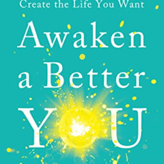 [GET] EBOOK √ Awaken a Better You: 4 Simple Steps to Create the Life You Want by  BJ
