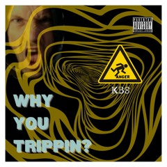 WHY YOU TRIPPIN?
