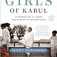 [View] PDF EBOOK EPUB KINDLE The Underground Girls of Kabul: In Search of a Hidden Re