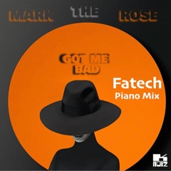 Mark The Rose - GOT ME BAD (Fatech Piano House Mix)