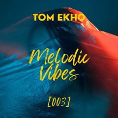 Tom Ekho - Melodic Vibes [003]