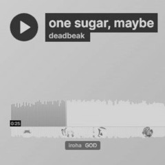 deadbeak - one sugar, maybe (iroha edit)