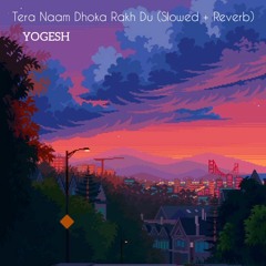 Tera Naam Dhoka Rakh Du (Slowed + Reverb)