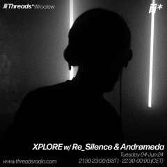 Xplore w/ Re_Silence & Andrømeda (*Wrocław) - 04-Jun-24