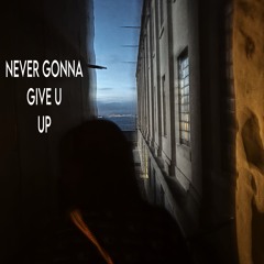 NEVER GONNA GIVE U UP